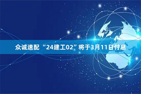 众诚速配 “24建工02”将于3月11日付息
